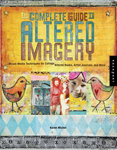 The Complete Guide to Altered Imagery: Mixed-Media Techniques for Collage, Altered Books, Artist