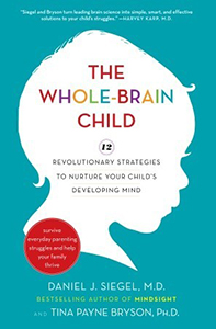 The Whole-Brain Child: 12 Revolutionary Strategies to Nurture Your Child's Developing Mind...
