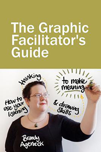 The Graphic Facilitator's Guide: How to Use Your Listening, Thinking and Drawing Skills to Make 