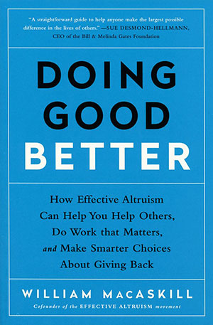Doing Good Better: How Effective Altruism Can Help You Help Others, Do Work that Matters...