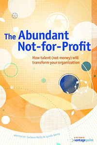 The Abundant Not-for-Profit: How Talent (Not Money) Will Transform Your Organization