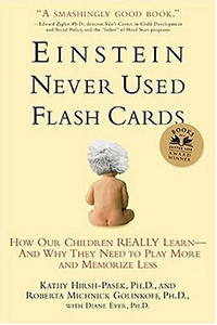 Einstein Never Used Flash Cards: How Our Children Really Learn - and Why They Need to Play More 