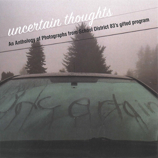 Uncertain Thoughts: An Anthology of Photographs from School District 83's Gifted Program
